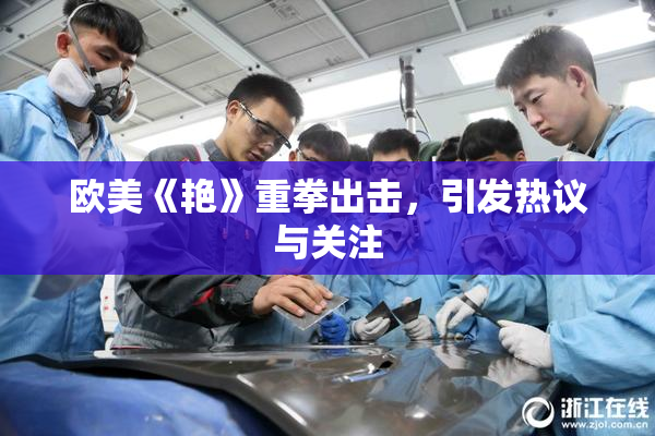 欧美《艳》重拳出击，引发热议与关注