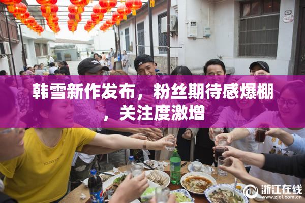 韩雪新作发布，粉丝期待感爆棚，关注度激增
