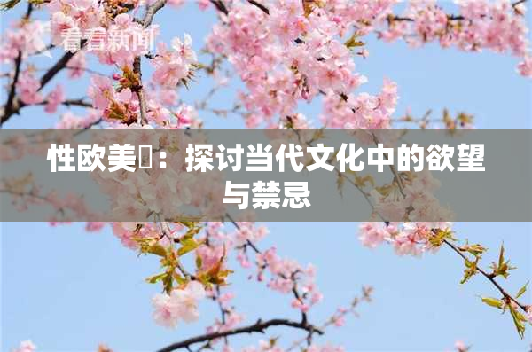 性欧美婬：探讨当代文化中的欲望与禁忌