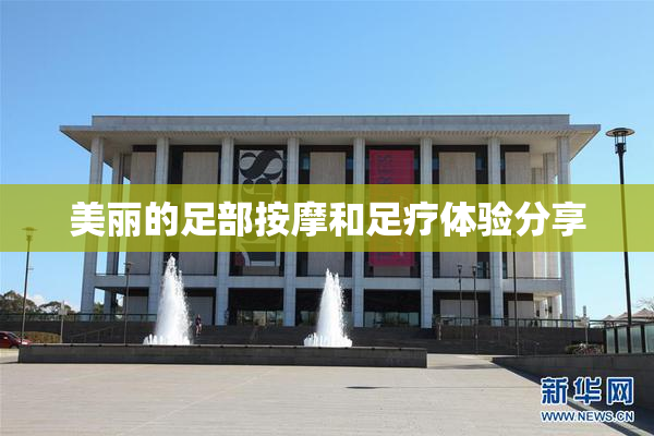 美丽的足部按摩和足疗体验分享