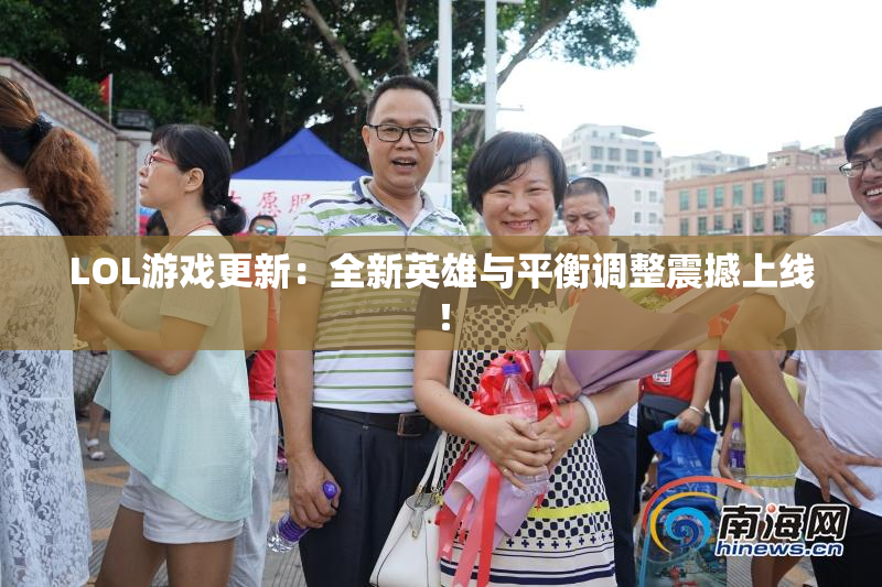 LOL游戏更新：全新英雄与平衡调整震撼上线！
