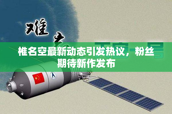 椎名空最新动态引发热议，粉丝期待新作发布
