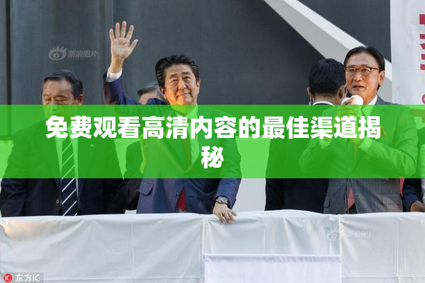 免费观看高清内容的最佳渠道揭秘