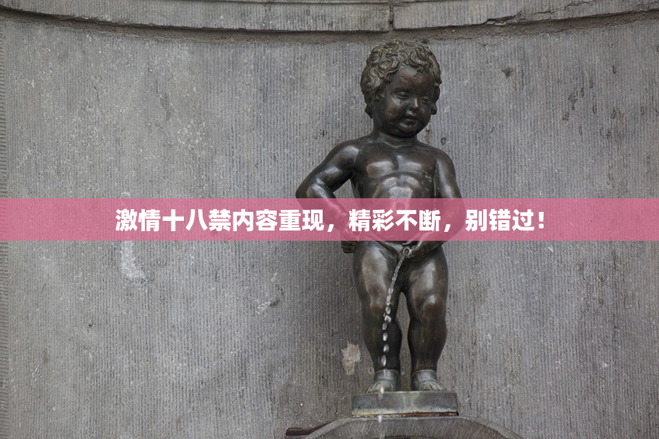 激情十八禁内容重现，精彩不断，别错过！