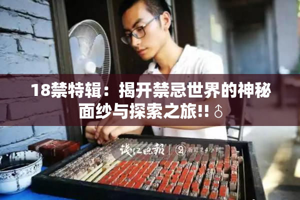 18禁特辑：揭开禁忌世界的神秘面纱与探索之旅!!♂