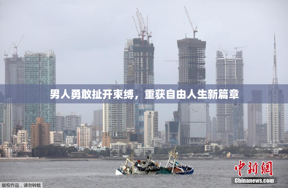 男人勇敢扯开束缚，重获自由人生新篇章