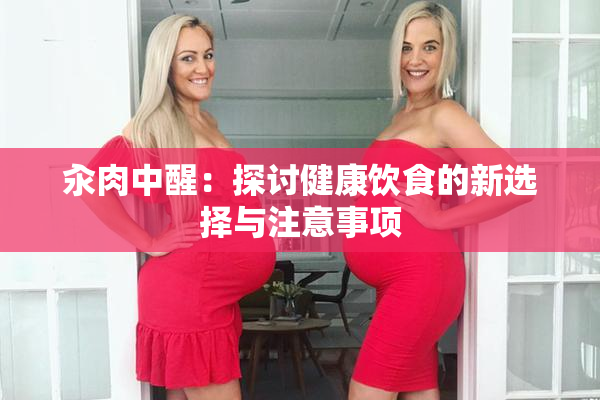 汆肉中醒：探讨健康饮食的新选择与注意事项