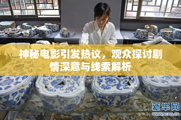 神秘电影引发热议，观众探讨剧情深意与线索解析
