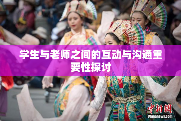 学生与老师之间的互动与沟通重要性探讨