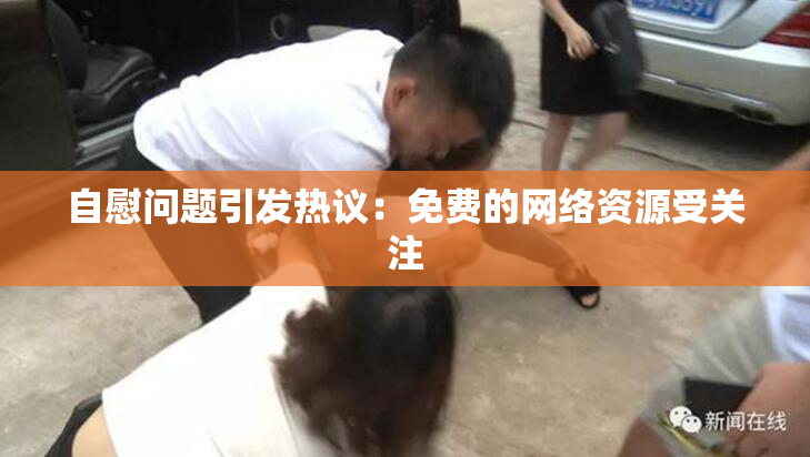 自慰问题引发热议：免费的网络资源受关注