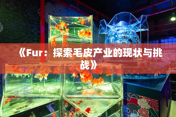 《Fur：探索毛皮产业的现状与挑战》