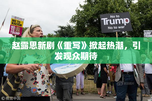 赵露思新剧《重写》掀起热潮，引发观众期待