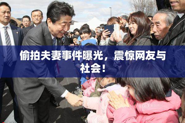 偷拍夫妻事件曝光，震惊网友与社会！