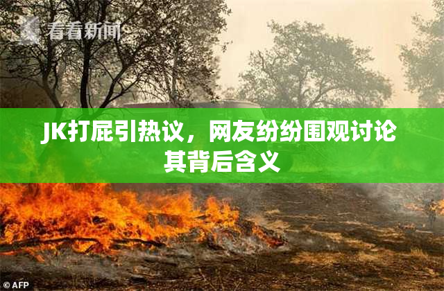 JK打屁引热议，网友纷纷围观讨论其背后含义