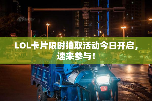 LOL卡片限时抽取活动今日开启，速来参与！
