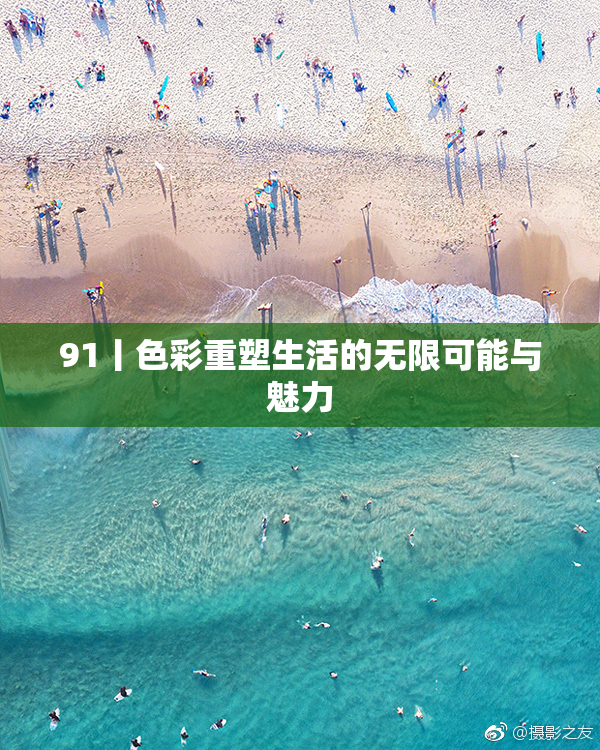 91丨色彩重塑生活的无限可能与魅力