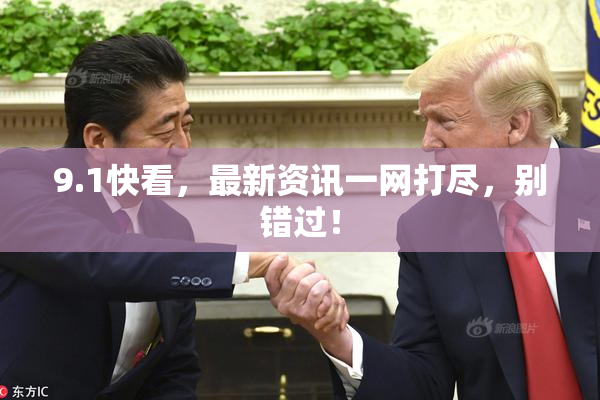 9.1快看，最新资讯一网打尽，别错过！