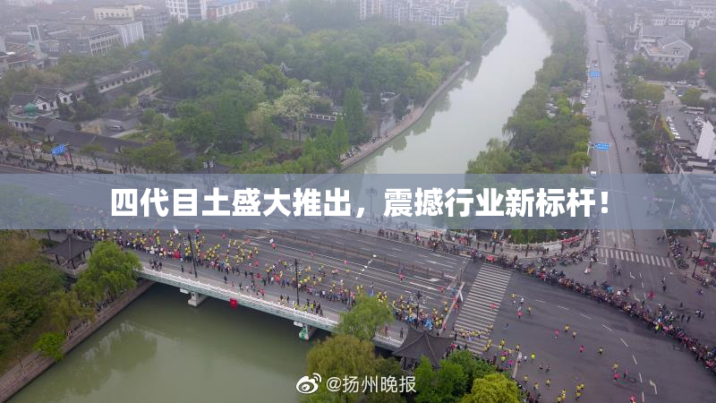 四代目土盛大推出，震撼行业新标杆！