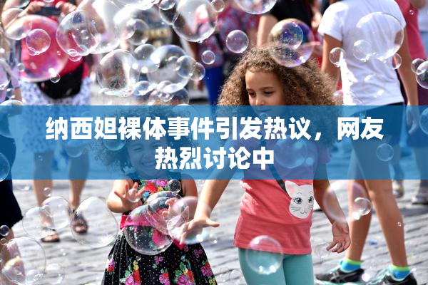 纳西妲裸体事件引发热议，网友热烈讨论中