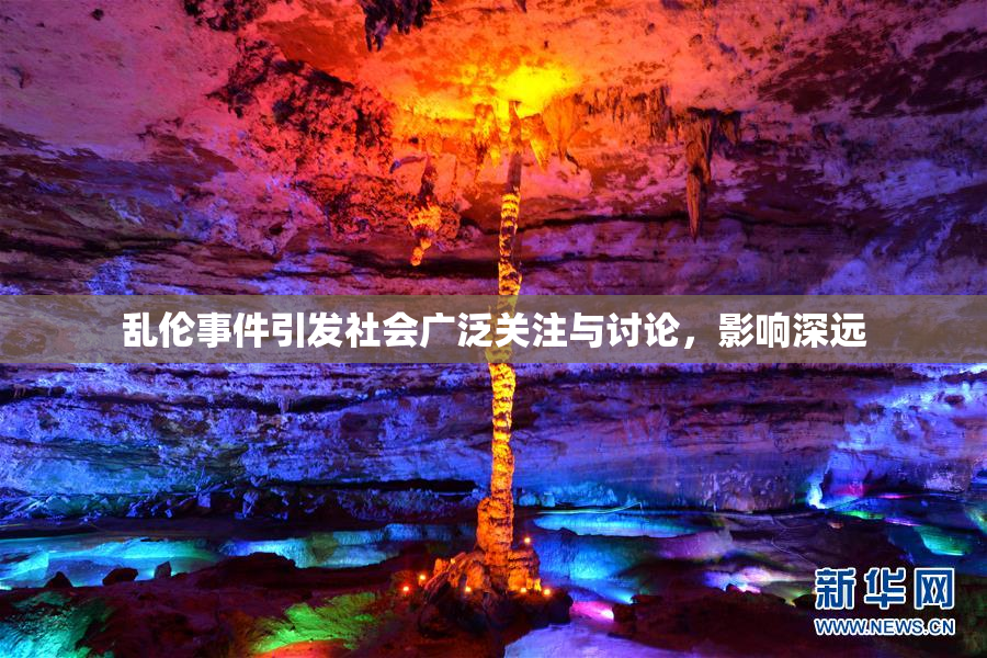 乱伦事件引发社会广泛关注与讨论，影响深远