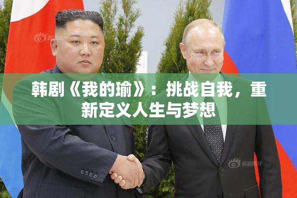 韩剧《我的瑜》：挑战自我，重新定义人生与梦想