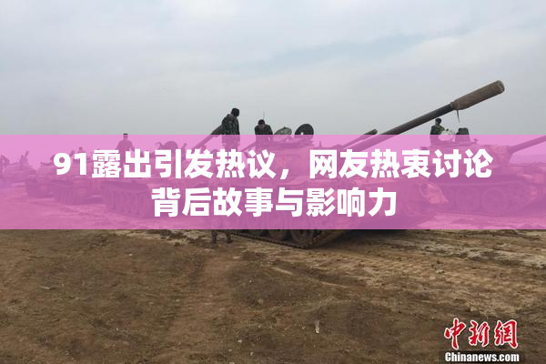 91露出引发热议，网友热衷讨论背后故事与影响力
