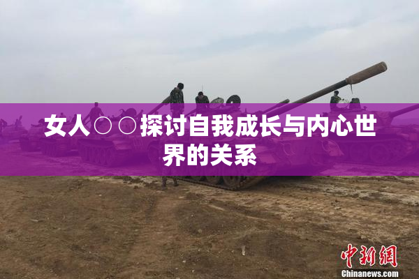 女人○○探讨自我成长与内心世界的关系