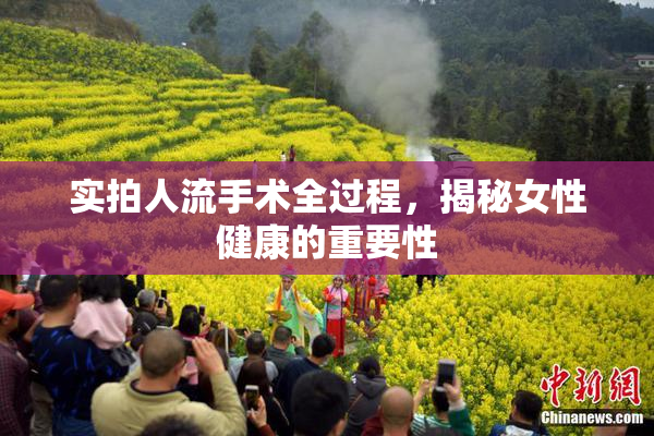 实拍人流手术全过程，揭秘女性健康的重要性