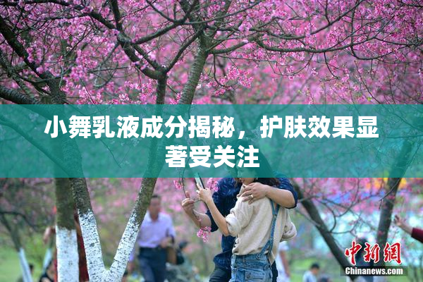 小舞乳液成分揭秘，护肤效果显著受关注