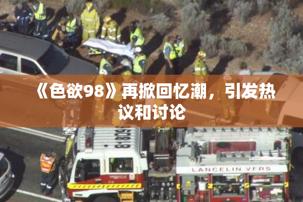 《色欲98》再掀回忆潮，引发热议和讨论