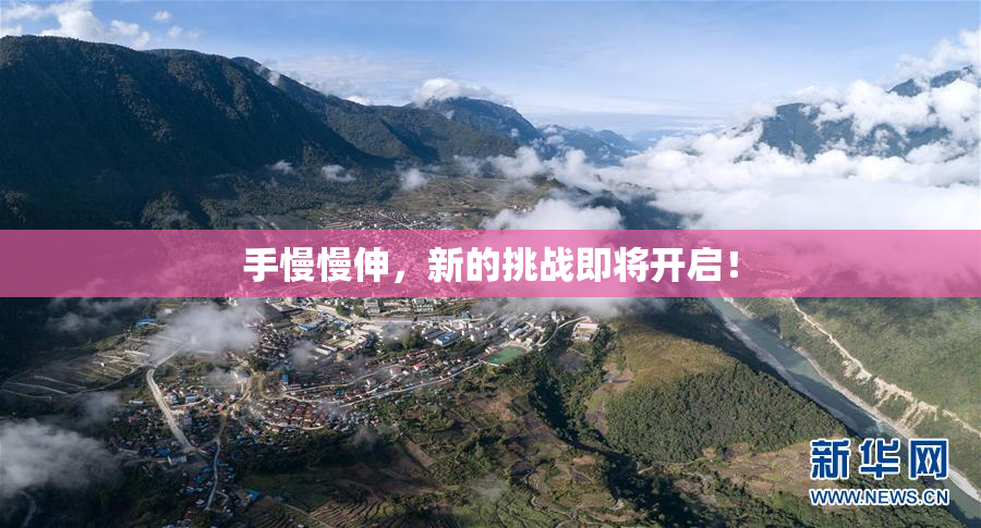 手慢慢伸，新的挑战即将开启！