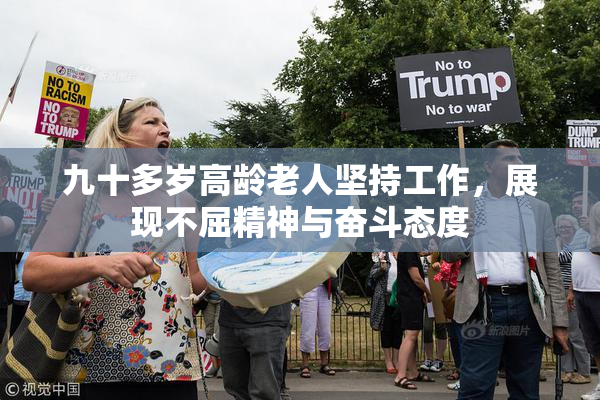 九十多岁高龄老人坚持工作，展现不屈精神与奋斗态度