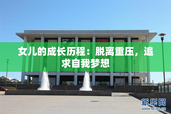 女儿的成长历程：脱离重压，追求自我梦想