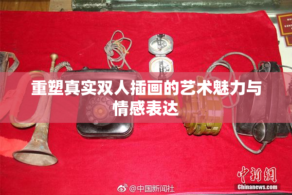 重塑真实双人插画的艺术魅力与情感表达