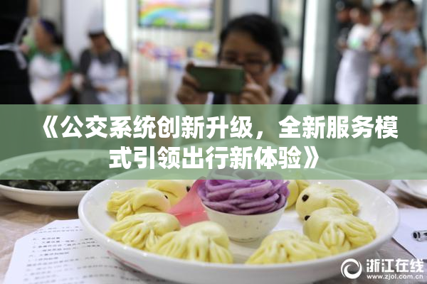《公交系统创新升级，全新服务模式引领出行新体验》