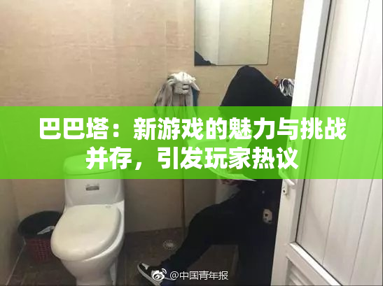 巴巴塔：新游戏的魅力与挑战并存，引发玩家热议