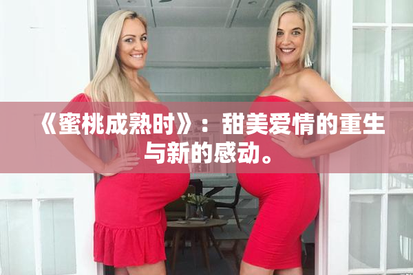 《蜜桃成熟时》：甜美爱情的重生与新的感动。