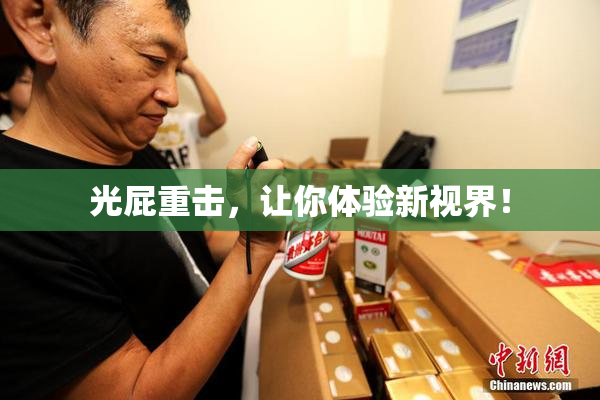 光屁重击，让你体验新视界！