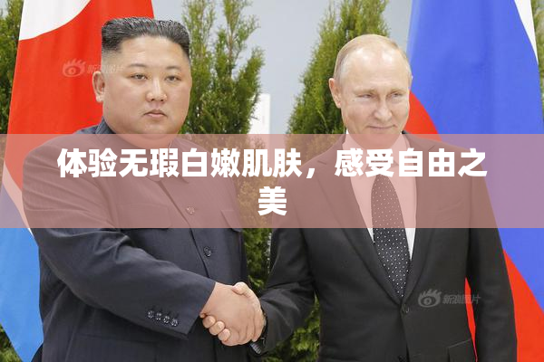 体验无瑕白嫩肌肤，感受自由之美