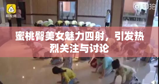 蜜桃臀美女魅力四射，引发热烈关注与讨论