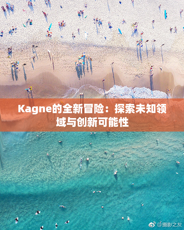 Kagne的全新冒险：探索未知领域与创新可能性