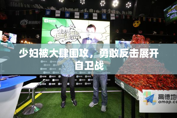少妇被大肆围攻，勇敢反击展开自卫战