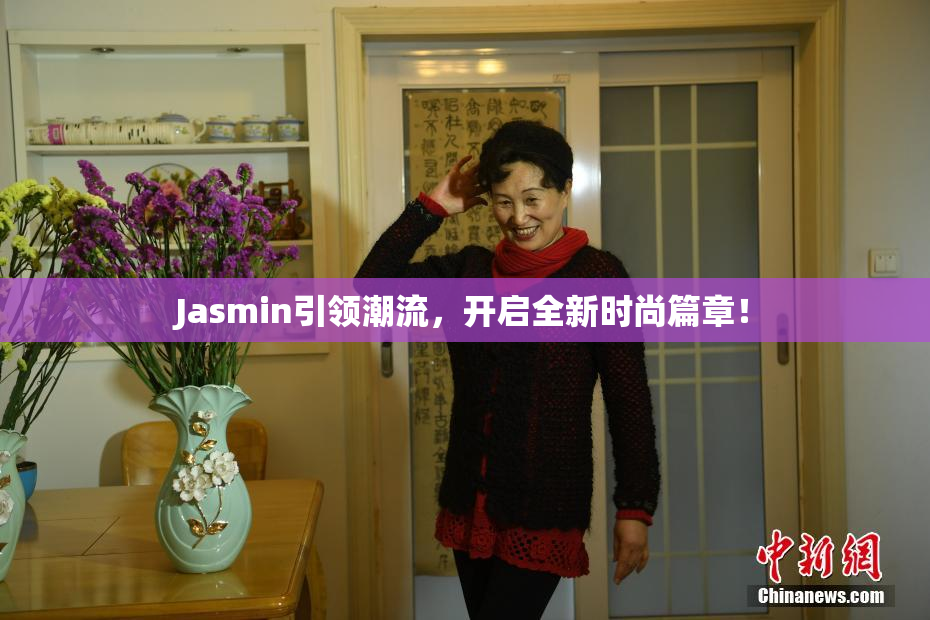 Jasmin引领潮流，开启全新时尚篇章！