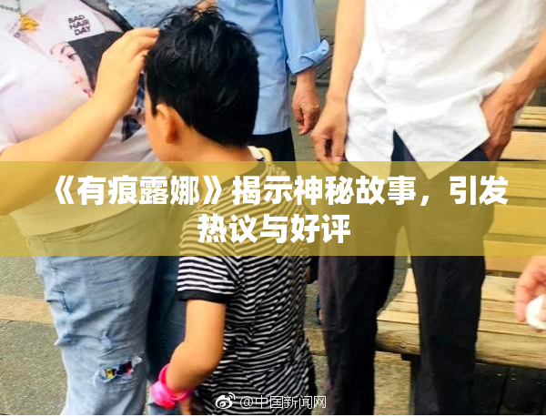 《有痕露娜》揭示神秘故事，引发热议与好评