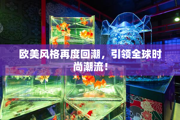 欧美风格再度回潮，引领全球时尚潮流！