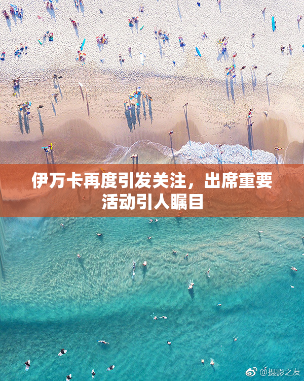 伊万卡再度引发关注，出席重要活动引人瞩目