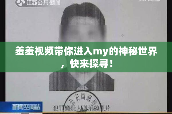 羞羞视频带你进入my的神秘世界，快来探寻！