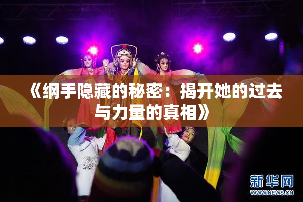 《纲手隐藏的秘密：揭开她的过去与力量的真相》