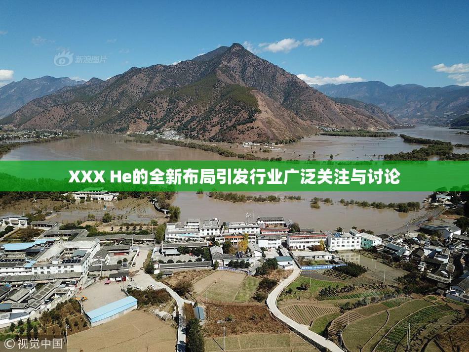 XXX He的全新布局引发行业广泛关注与讨论