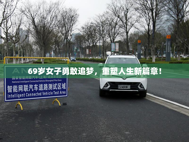 69岁女子勇敢追梦，重塑人生新篇章！